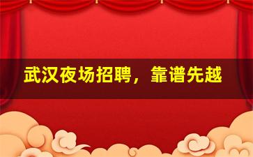 武汉夜场招聘，靠谱先越